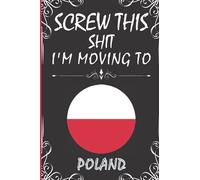 Screw This Shit I'm Moving To Poland: Wonderful Notebook for Adults, Gift for Poland Lovers | Blank Lined 6"x 9" 120 Pages