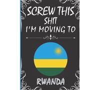 Screw This Shit I'm Moving To Rwanda: Awesome Journal Notepad Gift for Rwanda Lovers | Blank Lined 6"x 9" 120 Pages