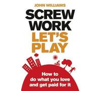 Screw Work, Let's Play: How to Do What You Love and Get Paid for it by John Williams (2010-06-10)