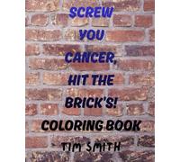 SCREW YOU CANCER HIT THE BRICK'S