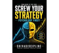 Screw Your Strategy - Psychology First!: Your Mind Is the Edge