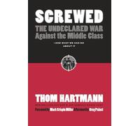 Screwed: The Undeclared War Against Middle Class - And What We Can Do About It: The Undeclared War Against the Middle Class - And What We Can Do About ... PROFESSIONAL BUSINESS Management / Business)