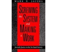 Screwing the System and Making it Work : Juvenile Justice in the No-Fault Society