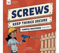 Screws Keep Things Secure: Simple Machines for Kids (Picture Book Science)