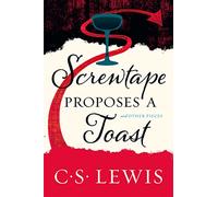 SCREWTAPE PROPOSES A TOAST: The Official Sequel and Other Classic Christianity Essays