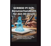 SCRIB3D P1 Stift-Benutzerhandbuch für den 3D-Druck: Von Anfängerskizzen bis hin zu professionellen 3D-Modellen, einschließlich Reparaturen und ... Materialien, PLA, ABS sowie Airbrush-Technik