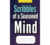 Scribbles of a Seasoned Mind: A Witty Journal for Notes, Ideas, and Everyday Musings: A Thoughtful Notebook for Creative Scribbles, Reminders, and Random Thoughts