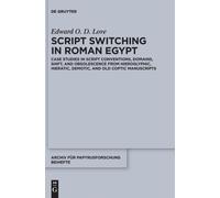 Script Switching in Roman Egypt : Case Studies in Script Conventions, Domains, Shift, and Obsolescence from Hieroglyphic, Hieratic, Demotic, and Old Coptic Manuscripts