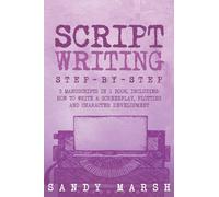 Script Writing: Step-by-Step 3 Manuscripts in 1 Book Essential Movie Script Writing, TV Script Writing and Screenwriting Tricks Any Writer Can Learn: 16