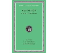 Scripta Minora : Hiero. Agesilaus. Constitution of the Lacedaemonians. Ways and Means. The Cavalry Commander. On the Art of Horsemanship. On Hunting. Constitution of the Athenians