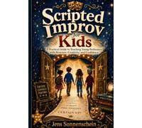 Scripted Improv for Kids: A Practical Guide to Teaching Young Performers with Structure, Creativity, and Confidence
