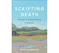 Scripting Death: Stories of Assisted Dying in America: 50 (California Series in Public Anthropology)