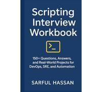 Scripting Interview Workbook: 150+ Questions, Answers, and Real-World Projects for DevOps, SRE, and Automation