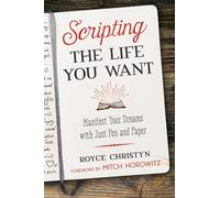 Scripting the Life You Want: Manifest Your Dreams with Just Pen and Paper