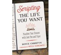 Scripting the Life You Want : Manifest Your Dreams with Just Pen and Paper