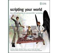 Scripting Your World: The Official Guide to Second Life Scripting