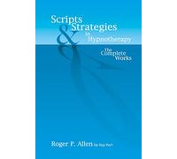 Scripts and Strategies in Hypnotherapy: The Complete Works
