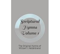 Scriptural Hymns Volume 1: The Original Hymns of William I. Helterbrand