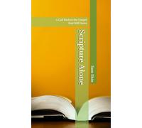 Scripture Alone: A Call Back to the Gospel that Still Saves