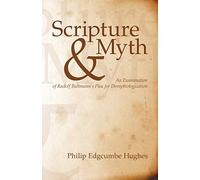 Scripture and Myth: An Examination of Rudolf Bultmann's Plea for Demythologization