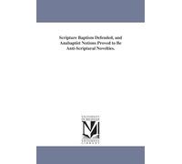 Scripture baptism defended, and Anabaptist notions proved to be antiScriptural novelties.
