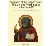 Scripture of the Simian Saint: The Life and Teachings of FatherFadedG: Living the Trance of the Trans Gorilla Goddess