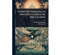 Scripture Parallels in Ancient Classics; or, Bible Echoes