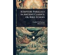 Scripture Parallels in Ancient Classics; or, Bible Echoes