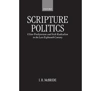 Scripture Politics: Ulster Presbyterians and Irish Radicalism in Late Eighteenth-Century Ireland