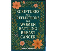 Scriptures and Reflections for Women Battling Breast Cancer: Daily Devotions of Strength, Hope, and Healing to Nurture Faith and Courage Through Every Stage of the Journey
