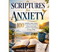 SCRIPTURES FOR ANXIETY: 100 Powerful Bible Verses to Calm Worry, Defeat Fear, Reduce Stress, and Experience God’s Peace Every Day