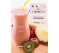 Scriptures & Smoothies: 31 days of Bible scriptures and delicious recipes to nourish the body and soul