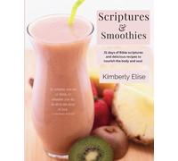 Scriptures & Smoothies: 31 days of Bible scriptures and delicious recipes to nourish the body and soul