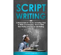 Scriptwriting: 3-in-1 Guide to Master Screenwriting, Movie Scripting, TV Show Script Writing & Write Screenplays: 12 (Creative Writing)