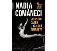 Scrisori catre o tanara gimnasta - Nadia Comaneci, Memorii. Jurnale, Editie in limba romana