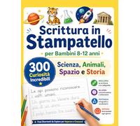 Scrittura in Stampatello per Bambini 8-12: 300 Curiosità Incredibili su Scienza, Animali, Spazio e Storia: Migliora la Calligrafia con Frasi ... per Scrittura, Concentrazione e Ortografia