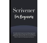 Scrivener For Beginners: The Complete Guide To Using Scrivener For Writing, Organizing And Completing Your Book (Empowering Productivity)