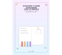 SCRIVERE È COME DISEGNARE CON LE PAROLE: Un percorso illustrato per bambini dai 6 ai 10 anni (per genitori che non devono sapere tutto)