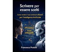 Scrivere per essere scelti: Come rendere i tuoi contenuti affidabili per l’Intelligenza Artificiale