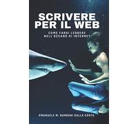 Scrivere per il Web: Come Farsi Leggere nell'Oceano di Internet: 3 (Web Marketing & Social Media)