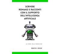 Scrivere romanzi e racconti con il supporto dell'intelligenza artificiale: 3 (Le forme della narrazione)
