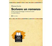 Scrivere un romanzo. Come strutturare personaggi e storie in modo efficace