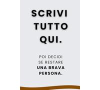 Scrivi tutto qui. Poi decidi se restare una brava persona: Quaderno per pensieri caotici, confessioni temporanee e decisioni discutibili: Uno spazio ... dei quaderni per menti stanche ma speciali)