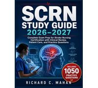 SCRN STUDY GUIDE 2026-2027: Complete Exam Prep for Stroke Nursing Certification with Clinical Review, Patient Care, and Practice Questions