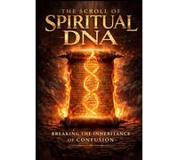 SCROLL OF SPIRITUAL DNA: BREAKING THE INHERITANCE OF CONFUSION