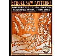 Scroll Saw Patterns: Woodworking Projects with 35 Wild Animal and Nature Designs: Multi-Layered Collection of Simple to Intricate Templates