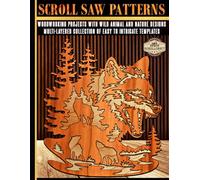 Scroll Saw Patterns: Woodworking Projects with Wild Animal and Nature Designs: Multi-Layered Collection of Easy to Intricate Templates