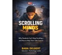 SCROLLING MINDS: Why Students Can't Stop Scrolling and How to Help Them Take Control (Scrolling Minds: Teacher's Edition)