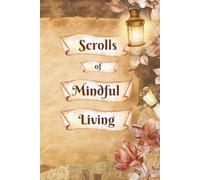 Scrolls of Mindful Living: A Journal of Daily Calm and Awareness: Simple mindfulness prompts and reflection space for peaceful living.
