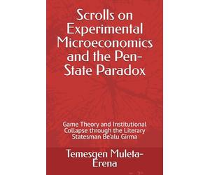 Scrolls on Experimental Microeconomics and the Pen-State Paradox: Game Theory and Institutional Collapse through the Literary Statesman Be’alu Girma